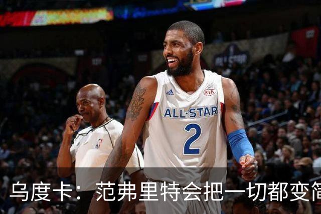 乌度卡：范弗里特会把一切都变简单 他是场上的另一个教练！