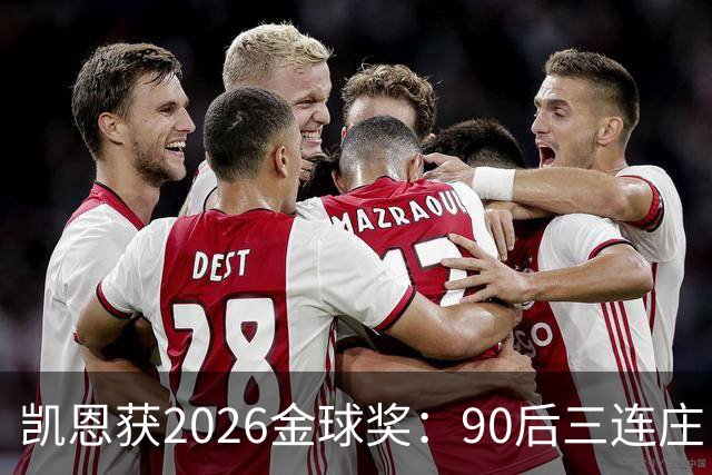凯恩获2026金球奖：90后三连庄，00后门外张望