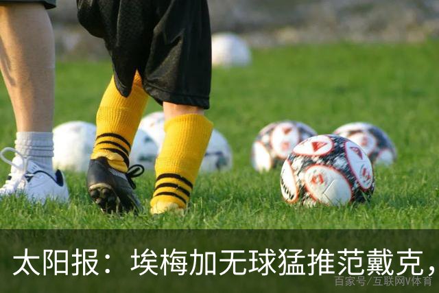 太阳报：埃梅加无球猛推范戴克，球迷齐呼该直红