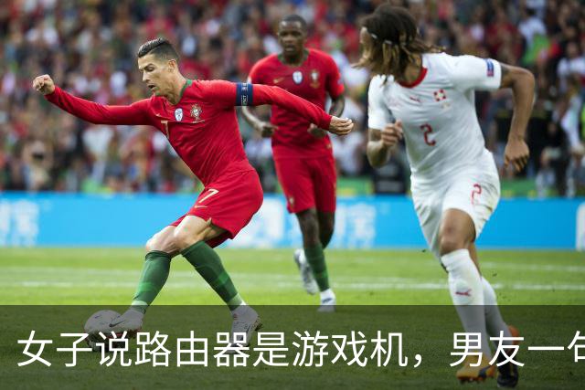 女子说路由器是游戏机，男友一句“你说是就是吧”被她当成认罪，然后把家砸了
