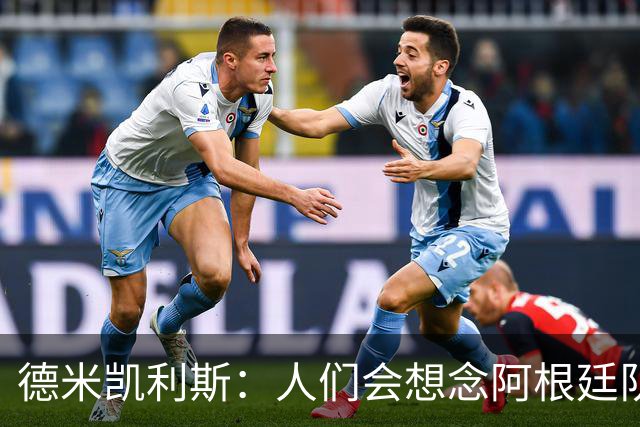 德米凯利斯：人们会想念阿根廷队的梅西，他留下了巨大的遗产
