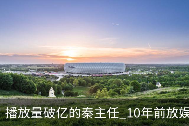 播放量破亿的秦主任 10年前放娱乐圈 算得上顶尖美女的社会效应吗