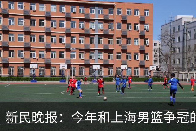 新民晚报：今年和上海男篮争冠的，是哪支球队？