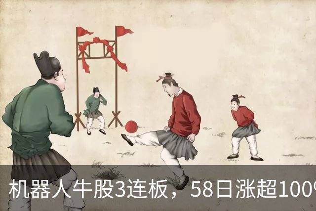 机器人牛股3连板，58日涨超100%