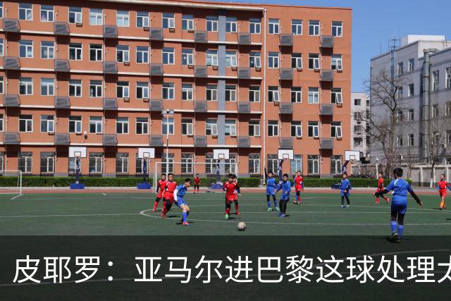 皮耶罗：亚马尔进巴黎这球处理太好了，这就是天赋