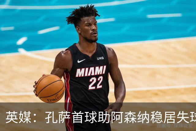 英媒：孔萨首球助阿森纳稳居失球最少