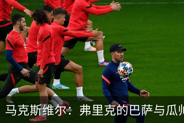 马克斯维尔：弗里克的巴萨与瓜帅时代很相似；巴萨永不会改变