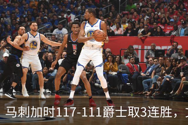 马刺加时117-111爵士取3连胜，文班亚马36+14+5，乔治空砍31分
