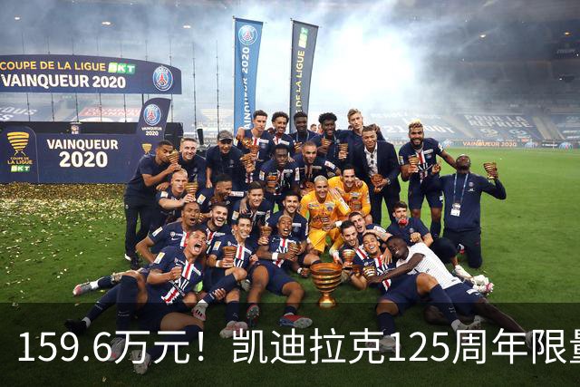 159.6万元！凯迪拉克125周年限量款新车开售
