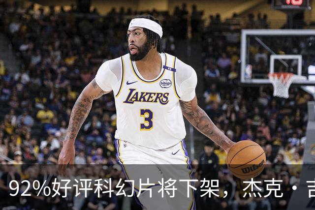 92%好评科幻片将下架，杰克·吉伦哈尔主演仅剩窗口期