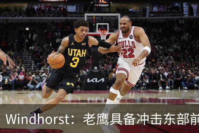 Windhorst：老鹰具备冲击东部前六的实力&有筹码 可追唐斯&浓眉